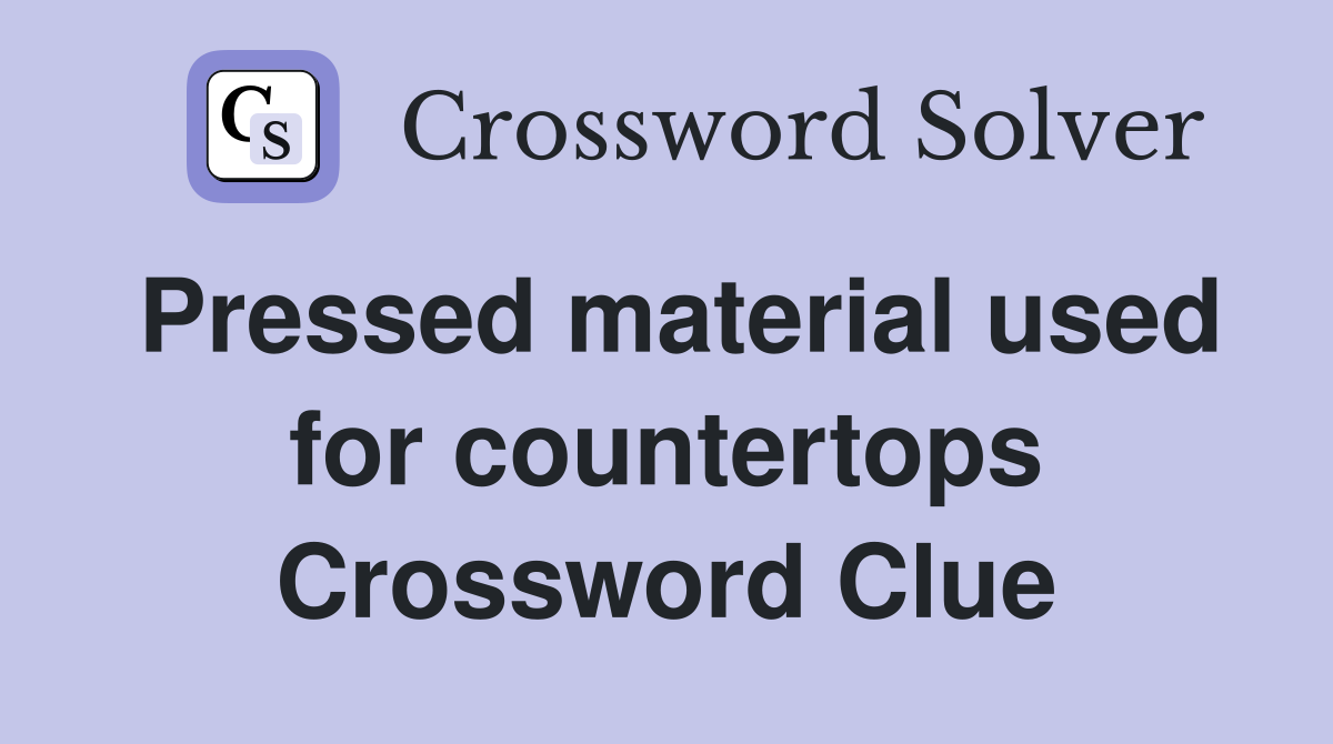 Pressed material used for countertops Crossword Clue