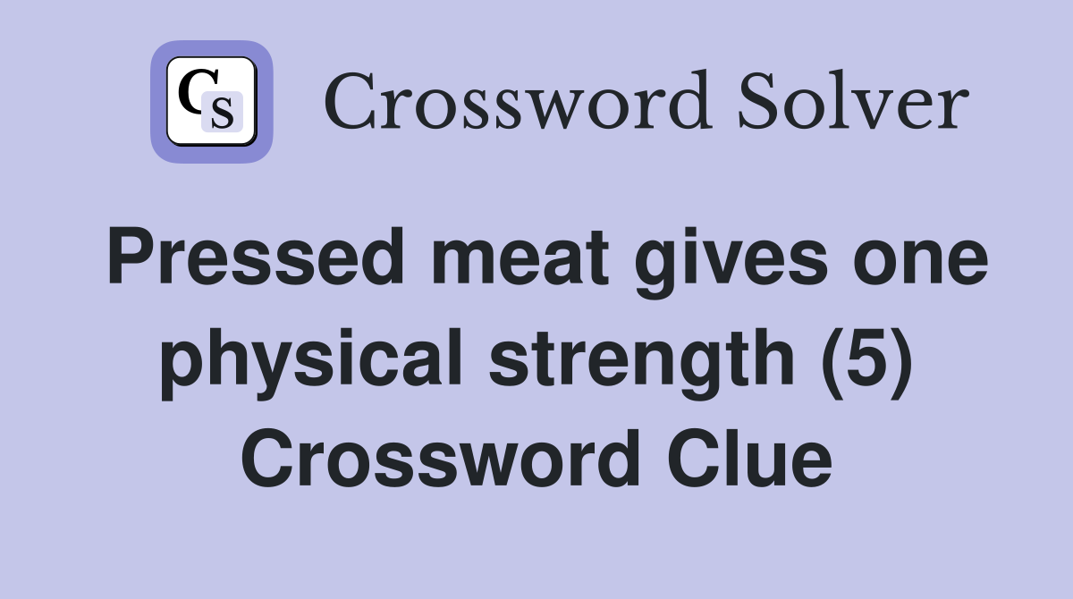 Pressed meat gives one physical strength (5) Crossword Clue