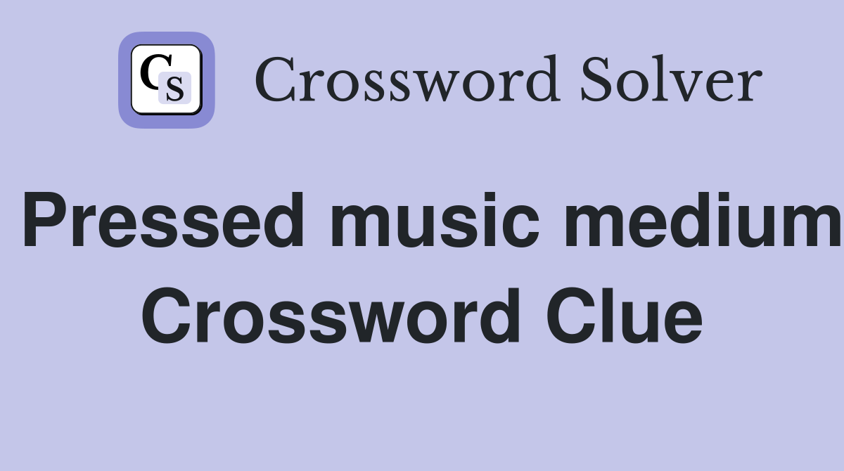 Pressed music medium Crossword Clue