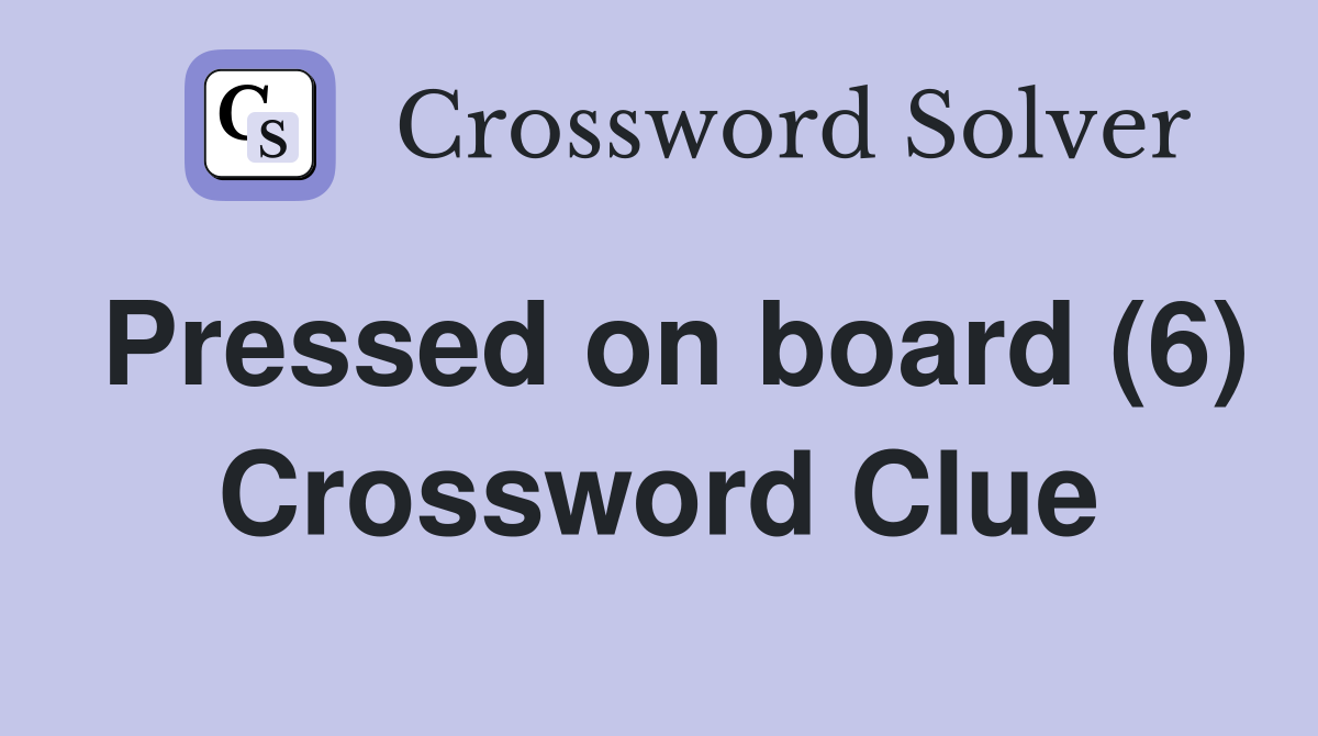 Pressed on board (6) Crossword Clue