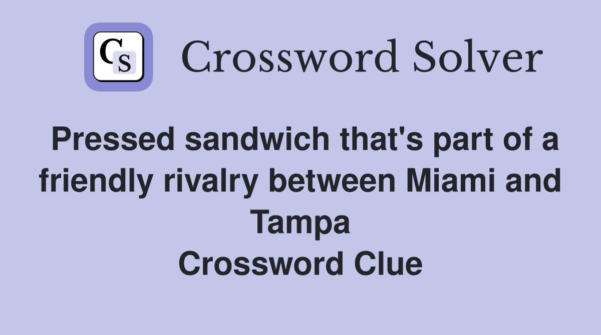 Pressed sandwich that's part of a friendly rivalry between Miami and Tampa Crossword Clue