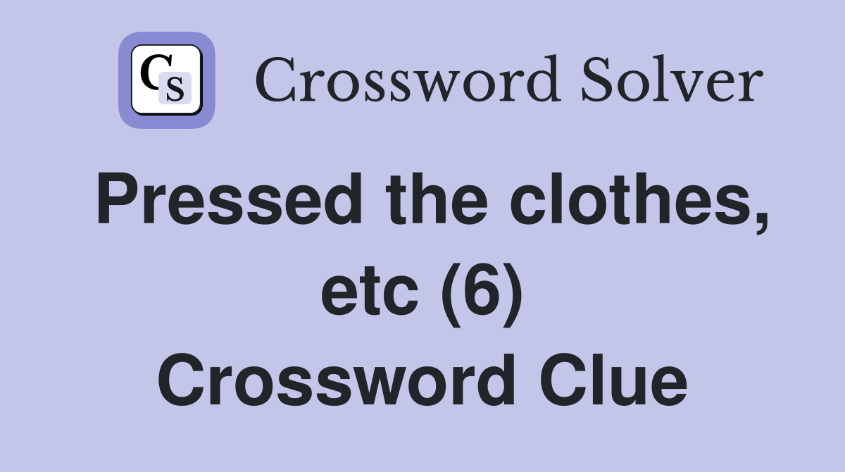 Pressed the clothes, etc (6) Crossword Clue