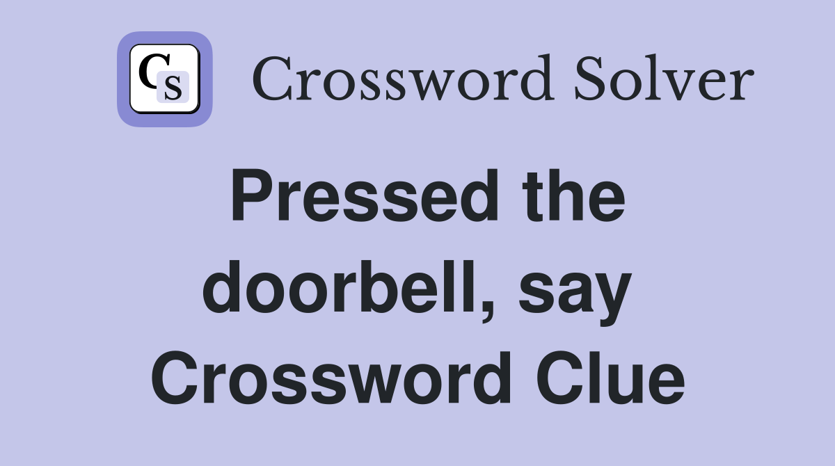 Pressed the doorbell, say Crossword Clue