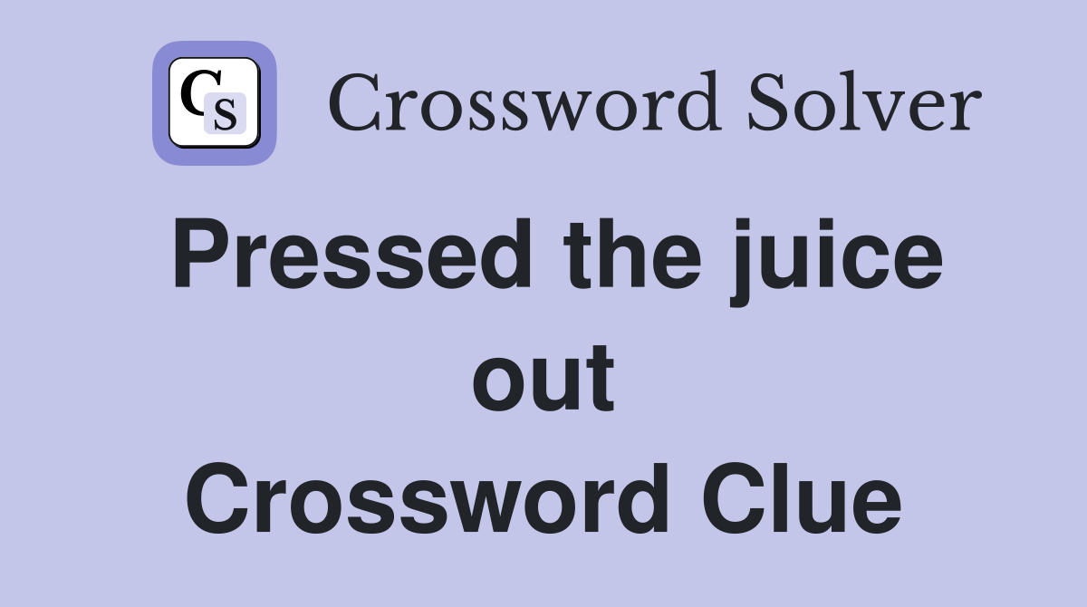 Pressed the juice out Crossword Clue