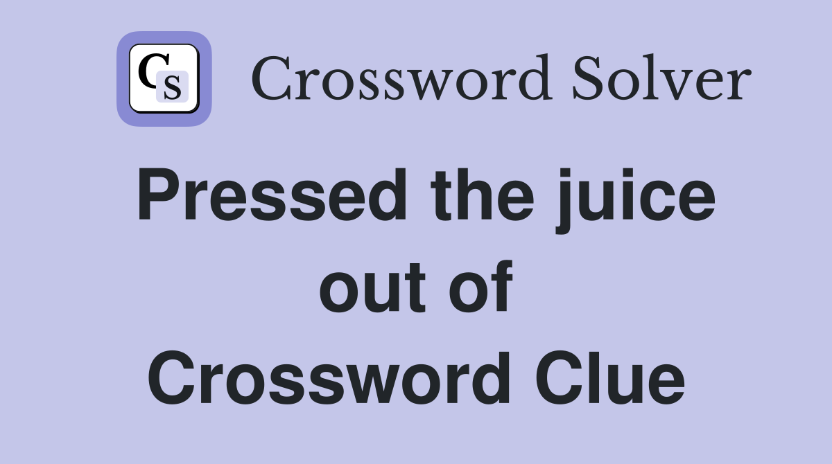 Pressed the juice out of Crossword Clue