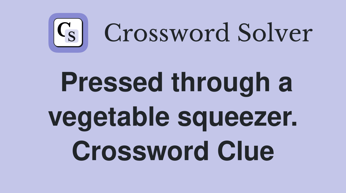 Pressed through a vegetable squeezer. Crossword Clue