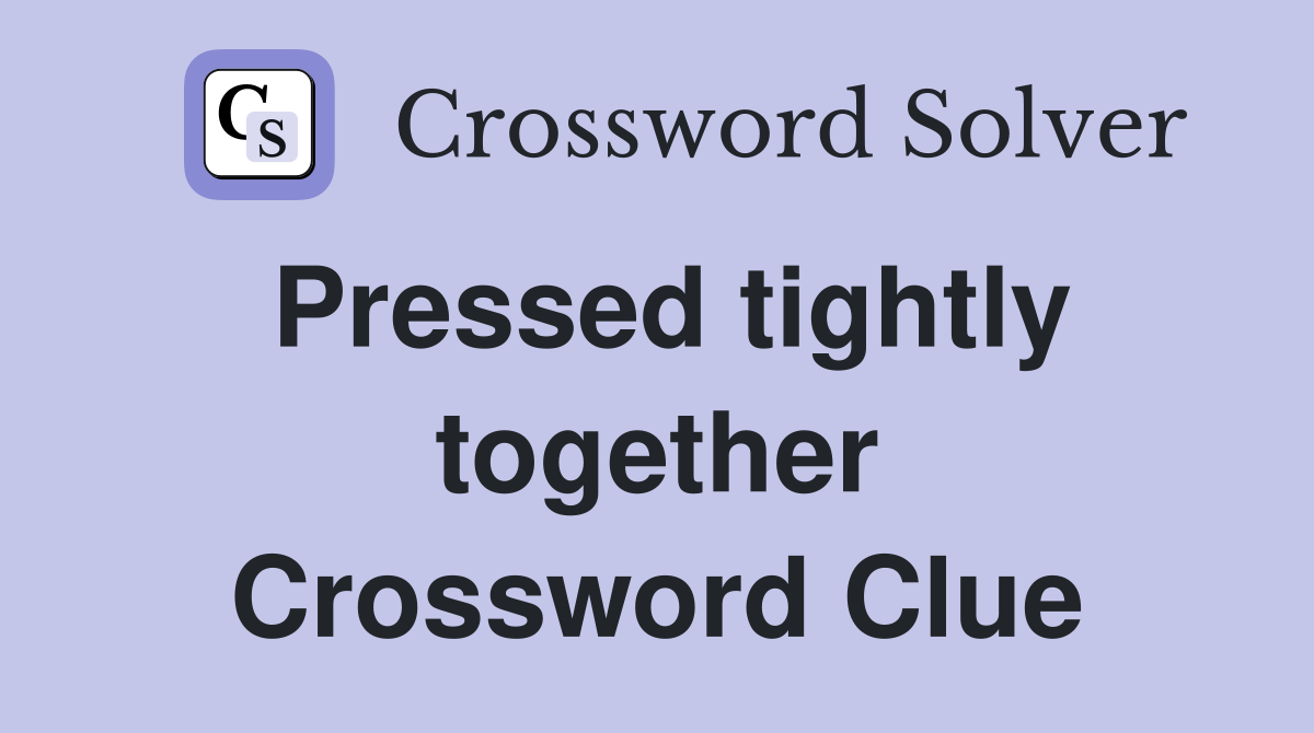 Pressed tightly together Crossword Clue