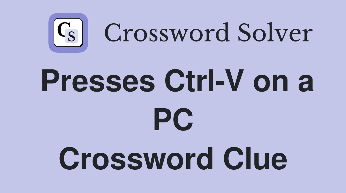 Presses Ctrl-V on a PC Crossword Clue