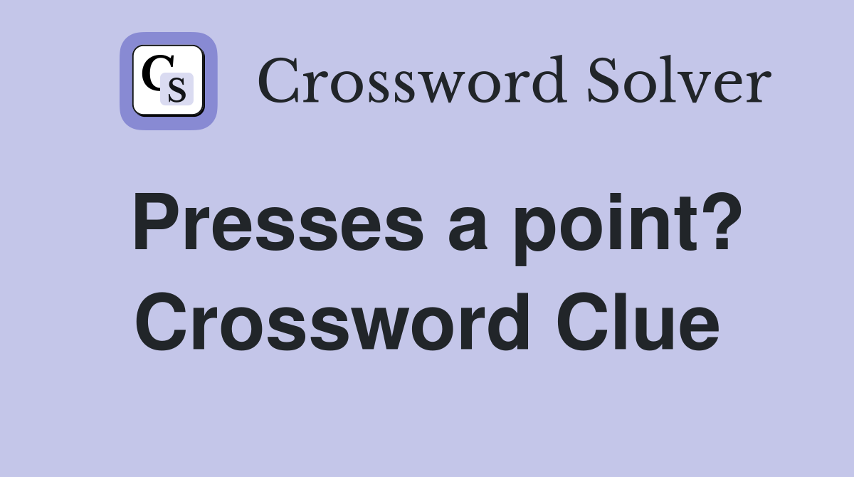 Presses a point? Crossword Clue