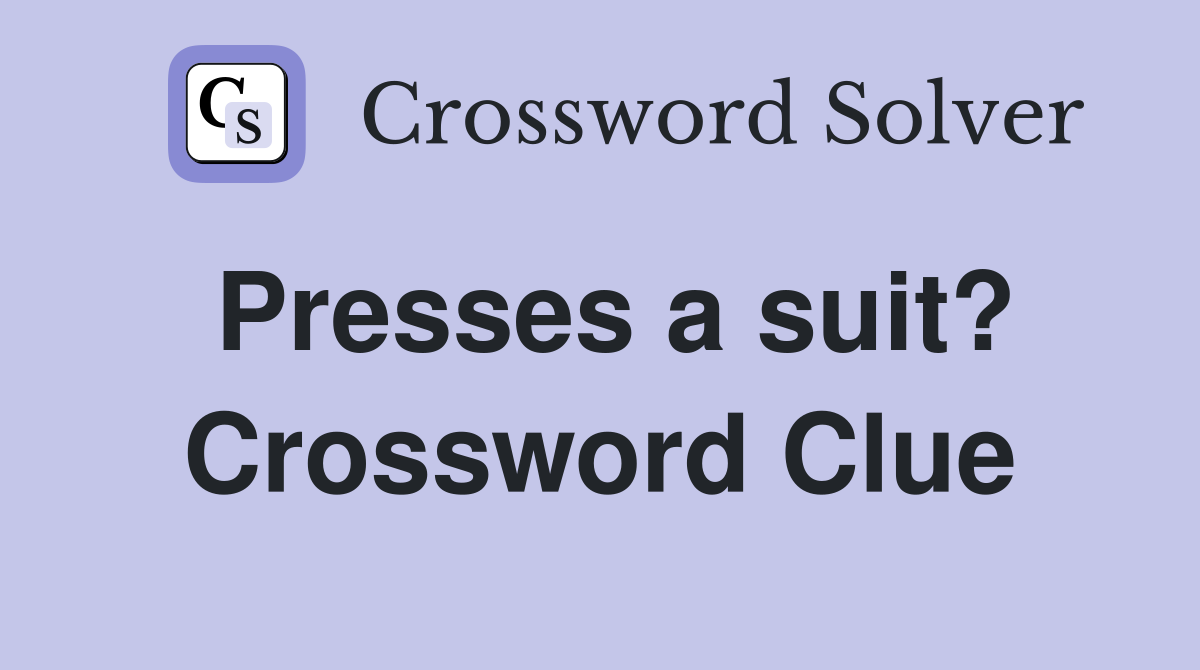 Presses a suit? Crossword Clue