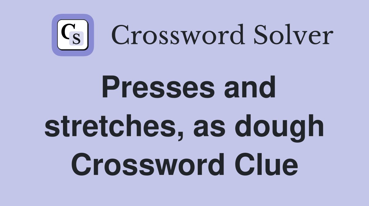 Presses and stretches, as dough Crossword Clue