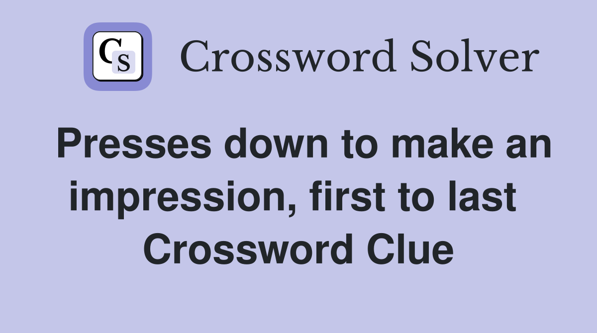 Presses down to make an impression, first to last  Crossword Clue