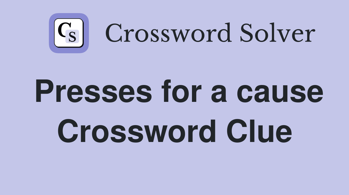 Presses for a cause Crossword Clue