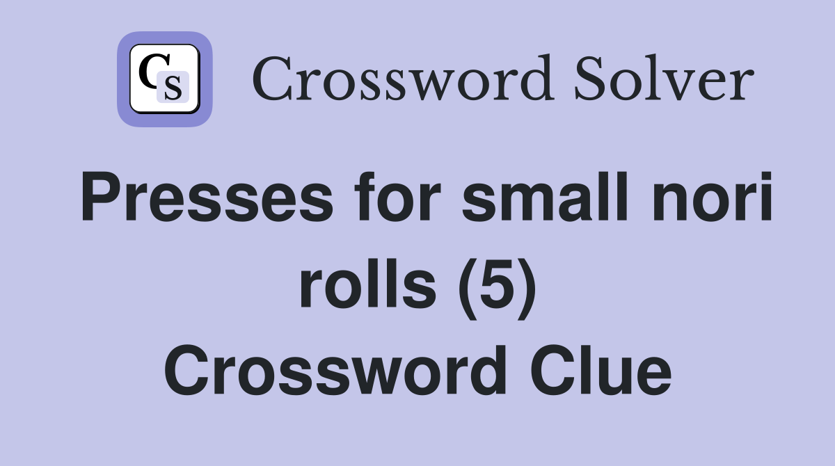 Presses for small nori rolls (5) Crossword Clue