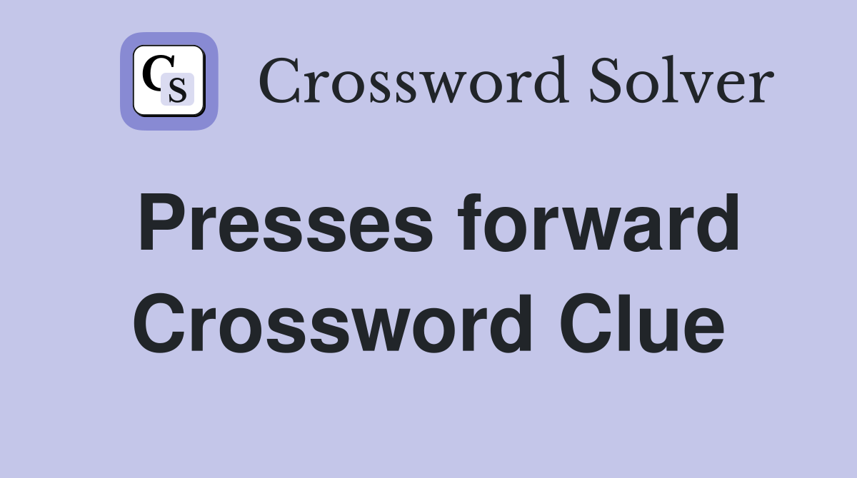 Presses forward Crossword Clue