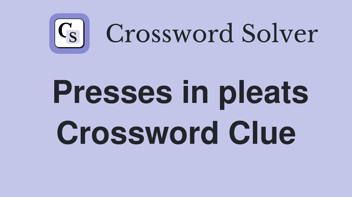 Presses in pleats Crossword Clue