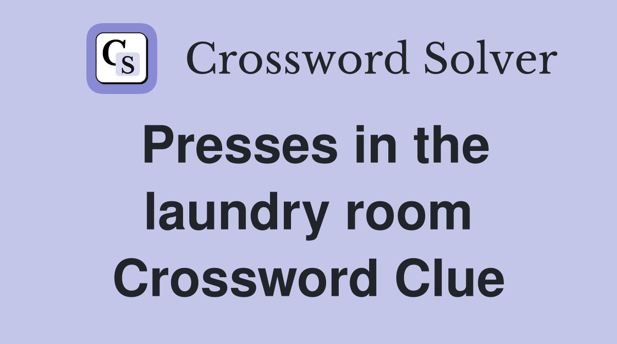 Presses in the laundry room Crossword Clue