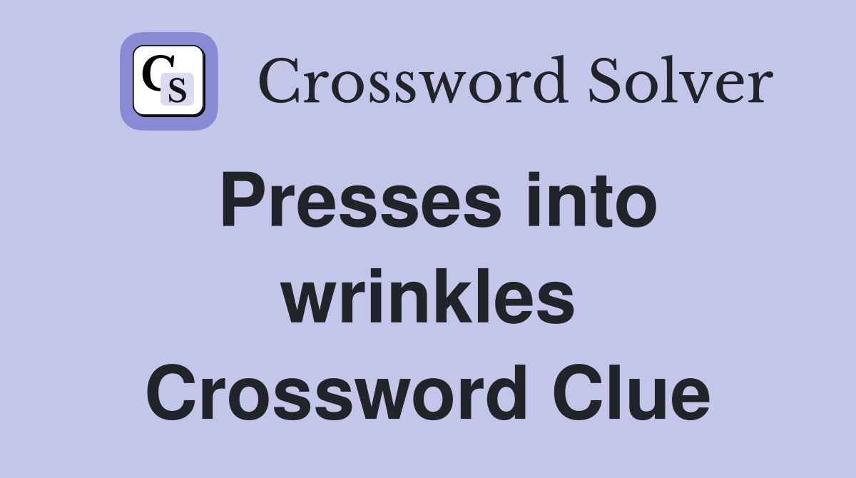 Presses into wrinkles Crossword Clue
