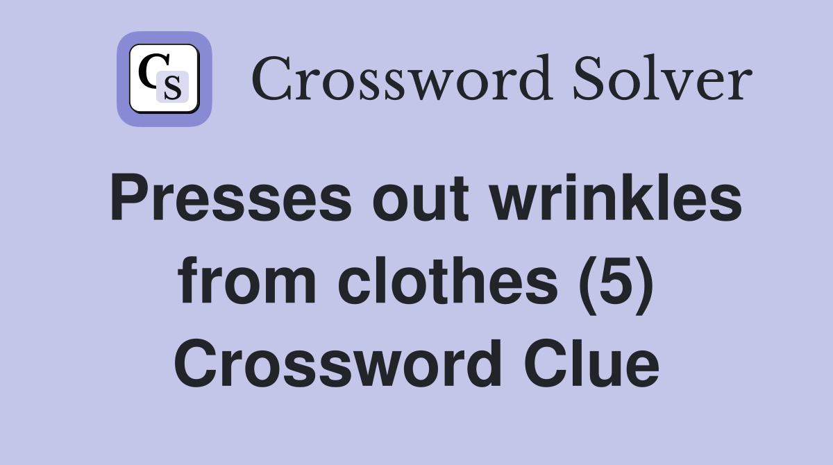 Presses out wrinkles from clothes (5) Crossword Clue