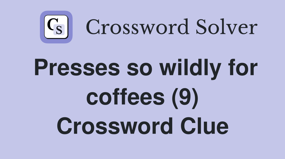 Presses so wildly for coffees (9) Crossword Clue