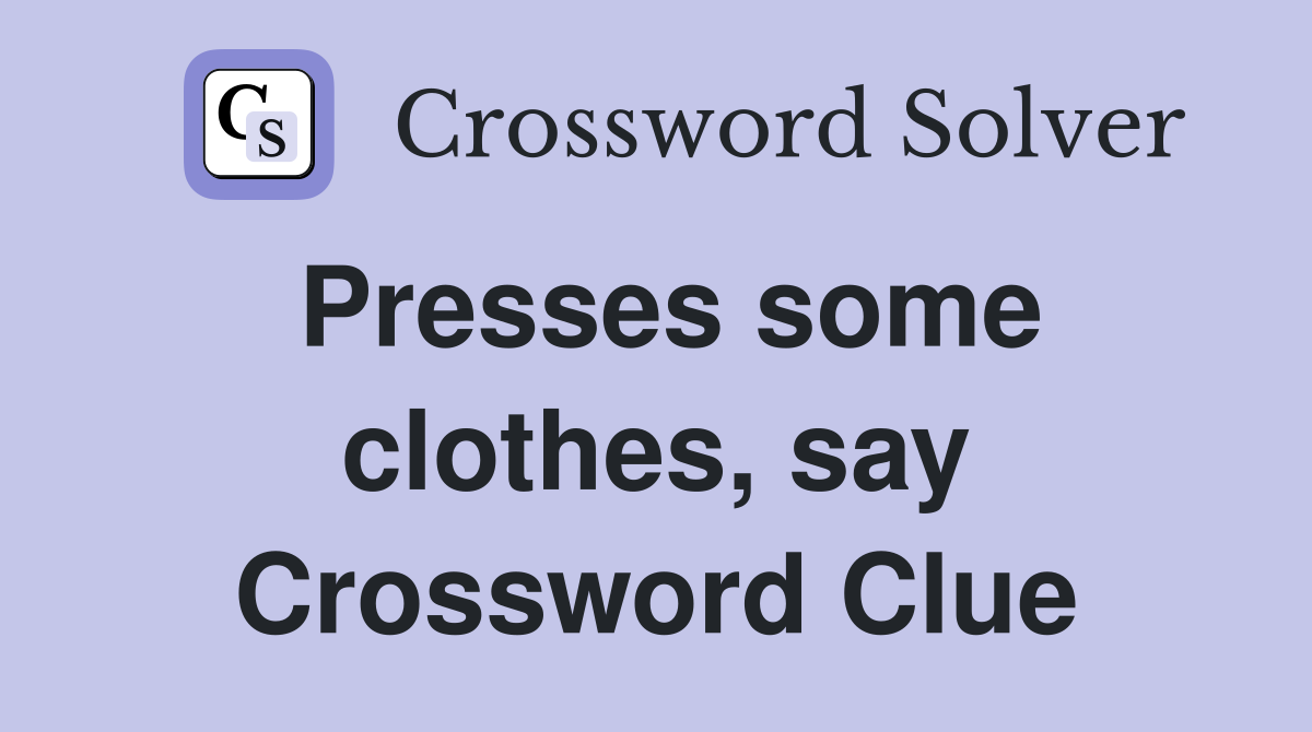Presses some clothes, say Crossword Clue
