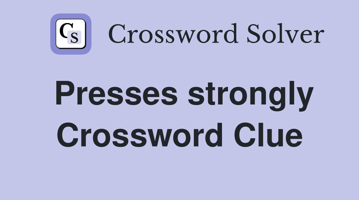 Presses strongly Crossword Clue