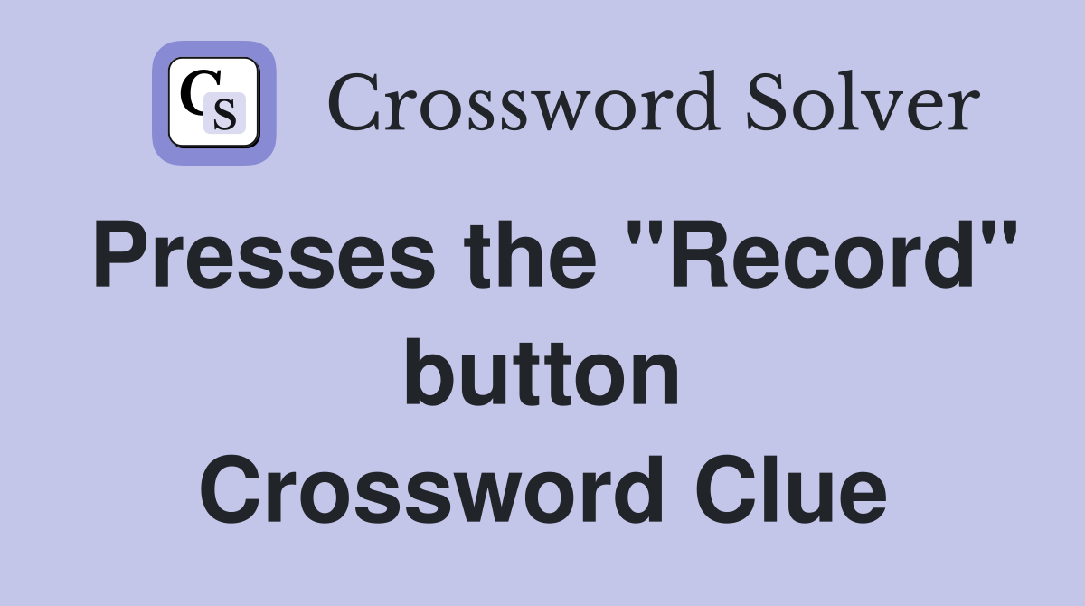 Presses the "Record" button Crossword Clue