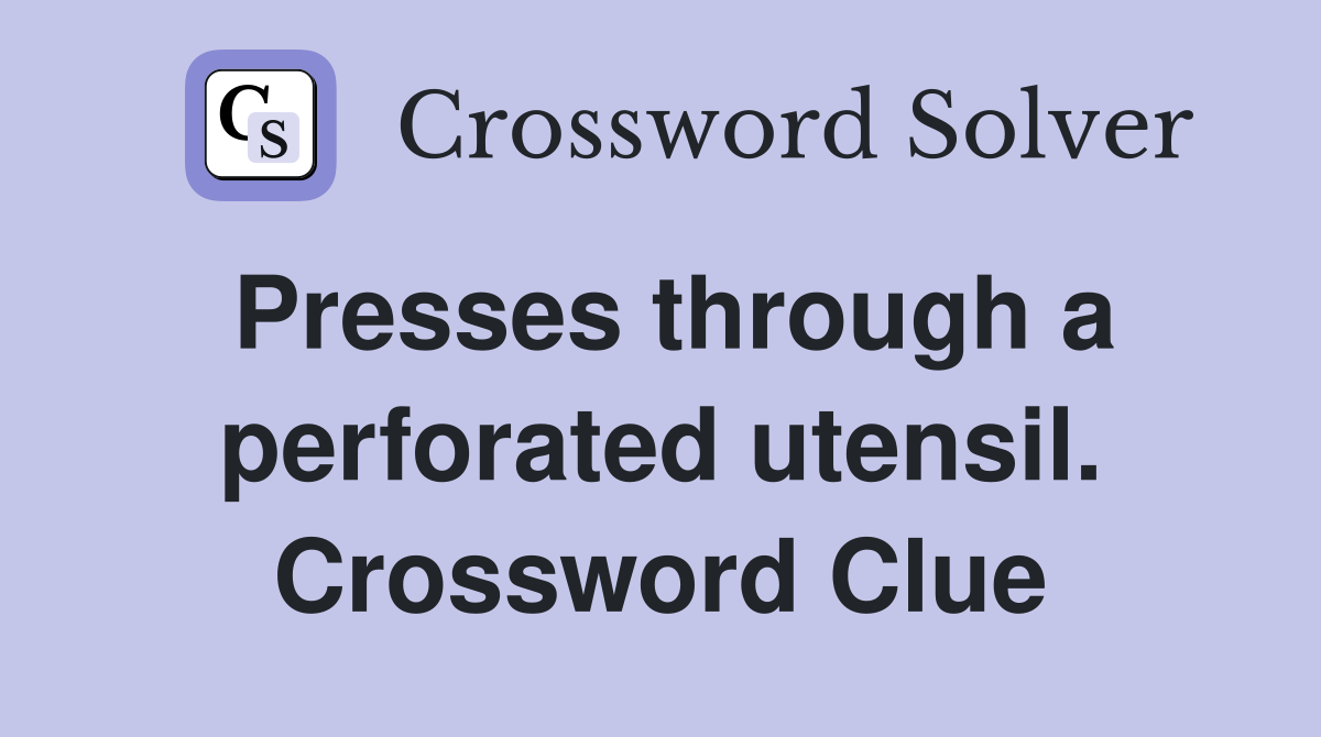 Presses through a perforated utensil. Crossword Clue