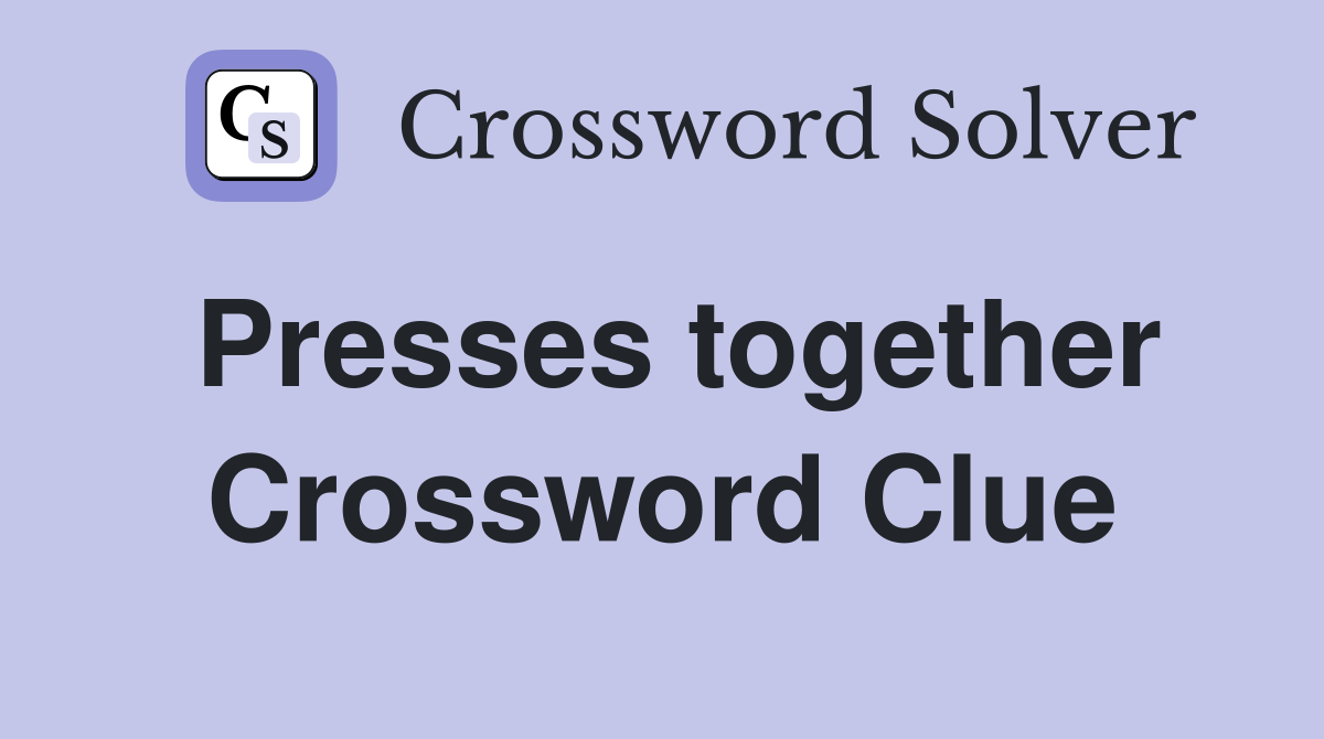 Presses together Crossword Clue