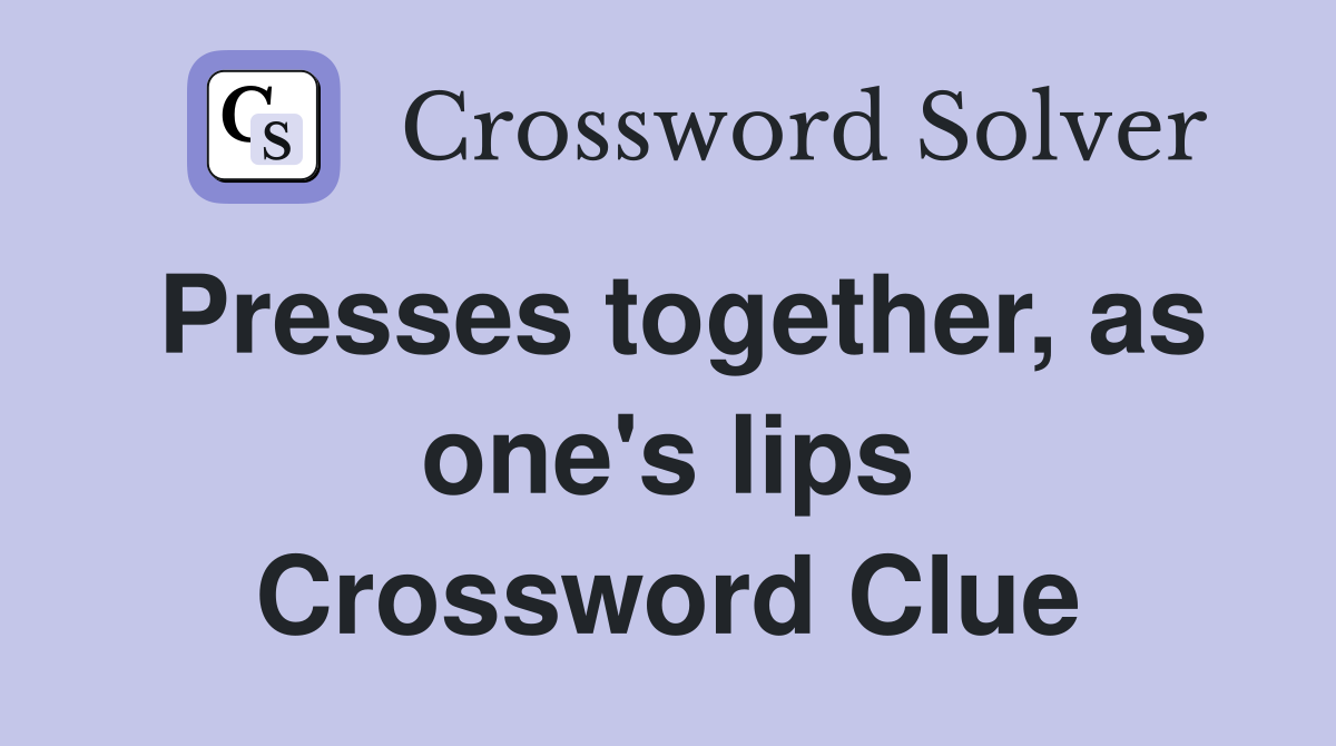 Presses together, as one's lips Crossword Clue