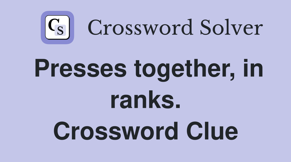 Presses together, in ranks. Crossword Clue