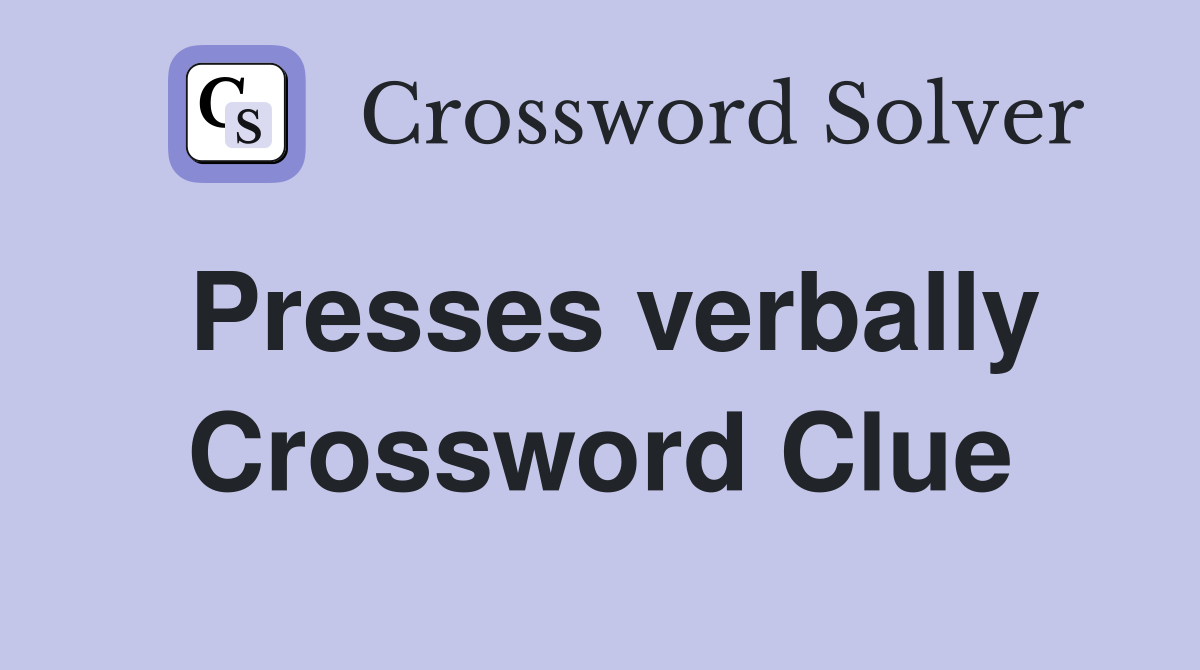 Presses verbally Crossword Clue