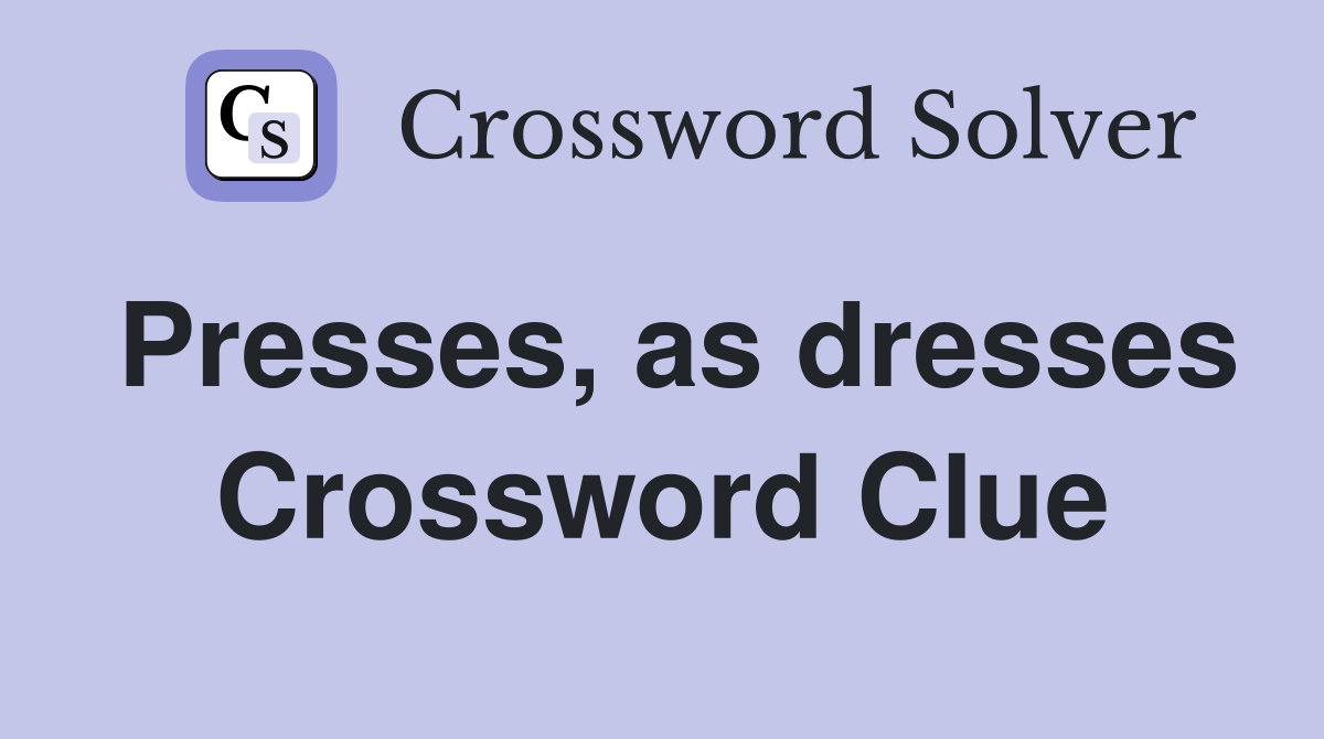 Presses, as dresses Crossword Clue