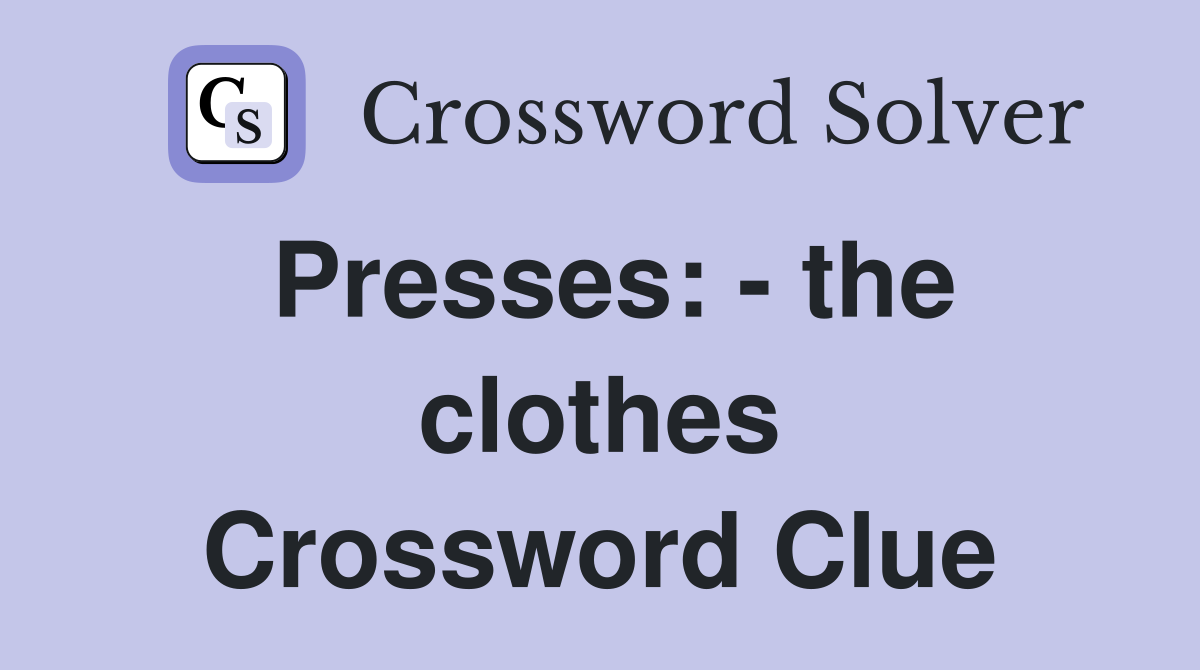 Presses: - the clothes Crossword Clue