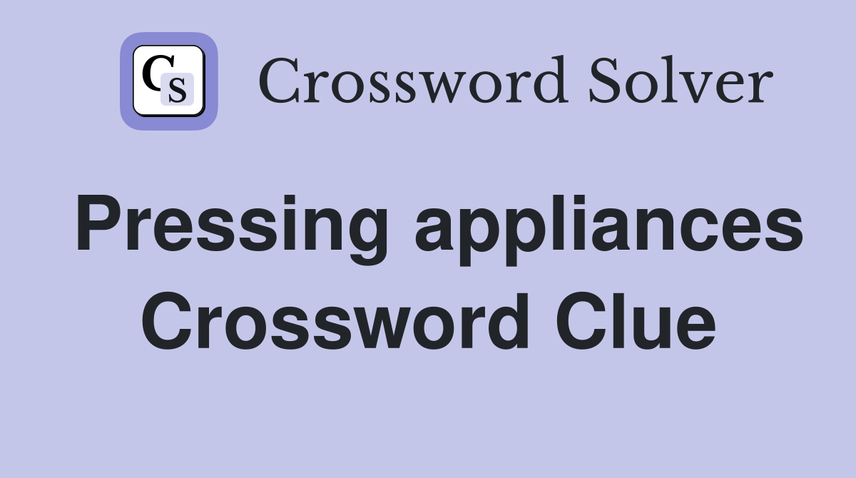 Pressing appliances Crossword Clue