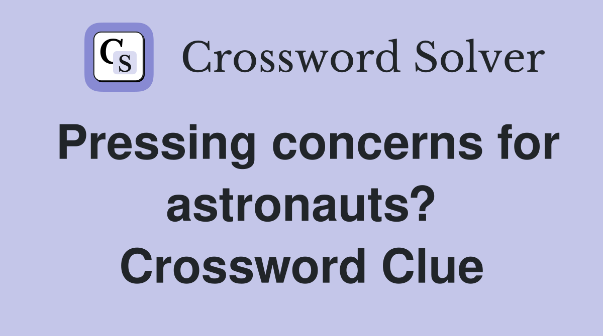 Pressing concerns for astronauts? Crossword Clue