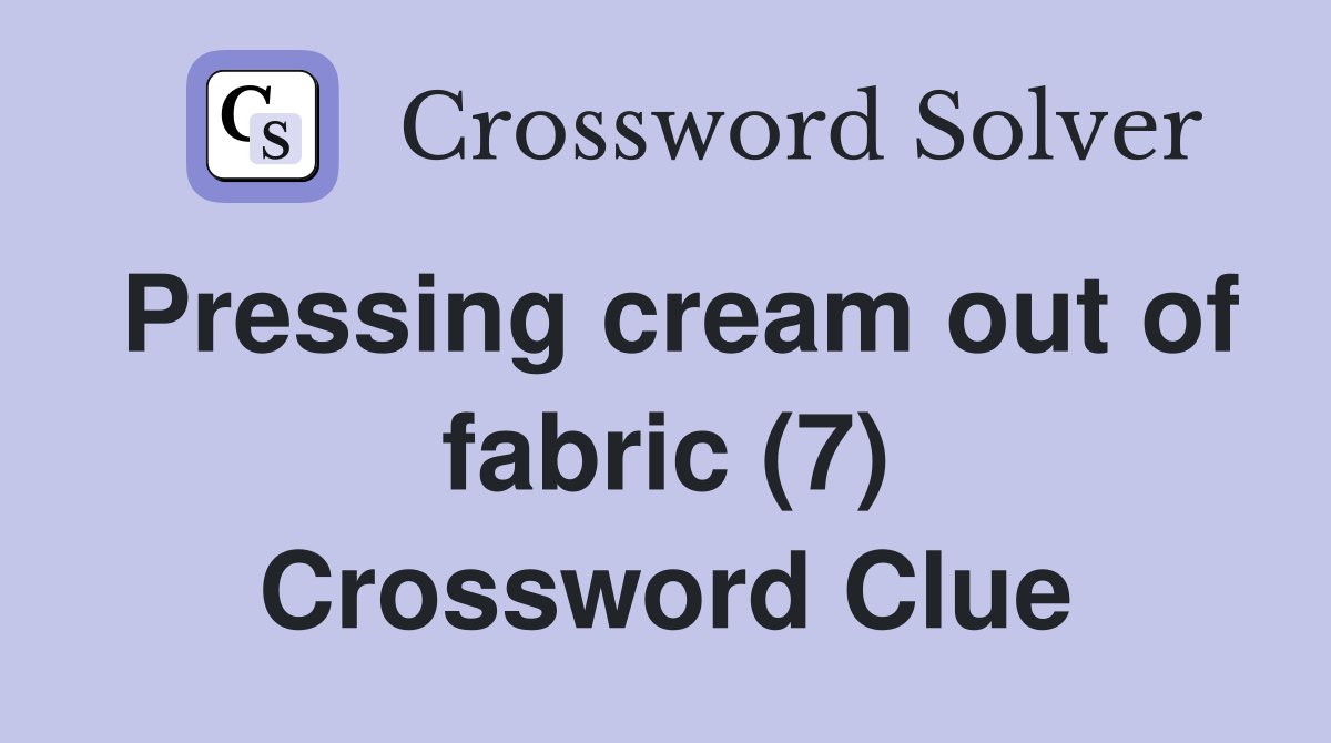 Pressing cream out of fabric (7) Crossword Clue