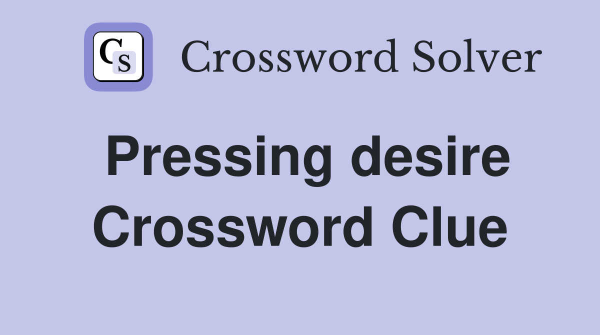 Pressing desire Crossword Clue