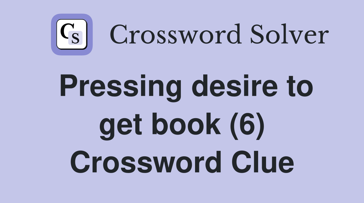 Pressing desire to get book (6) Crossword Clue