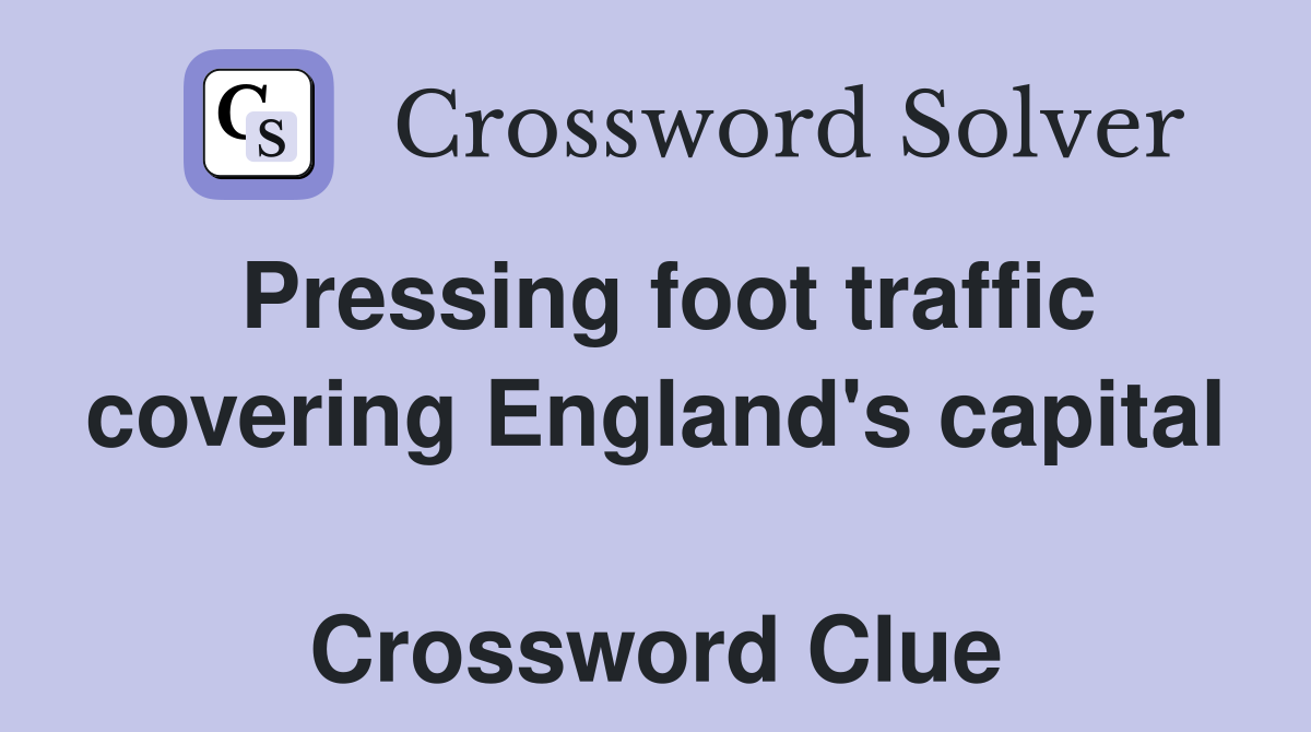 Pressing foot traffic covering England's capital  Crossword Clue