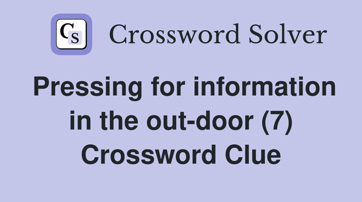 Pressing for information in the out-door (7) Crossword Clue