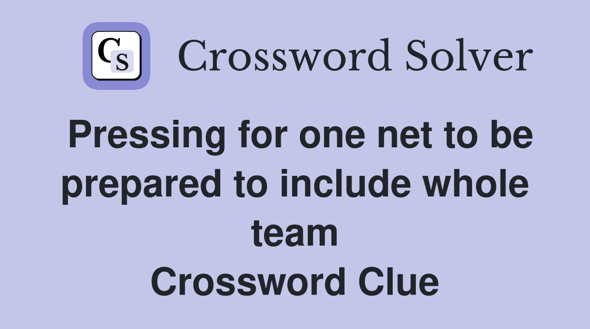Pressing for one net to be prepared to include whole team Crossword Clue