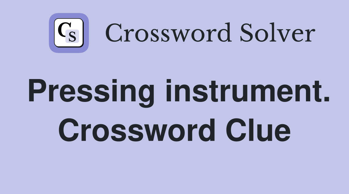 Pressing instrument. Crossword Clue