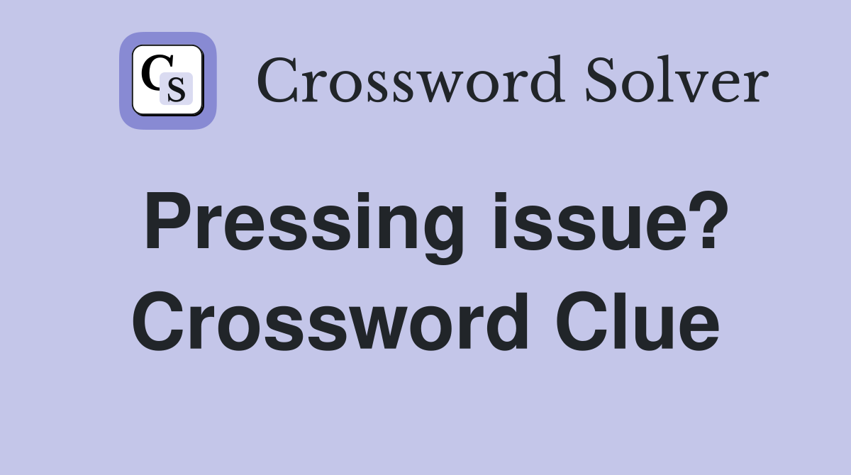 Pressing issue? Crossword Clue