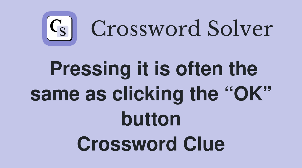 Pressing it is often the same as clicking the “OK” button Crossword Clue