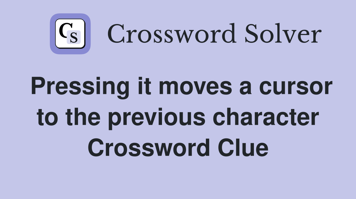 Pressing it moves a cursor to the previous character Crossword Clue