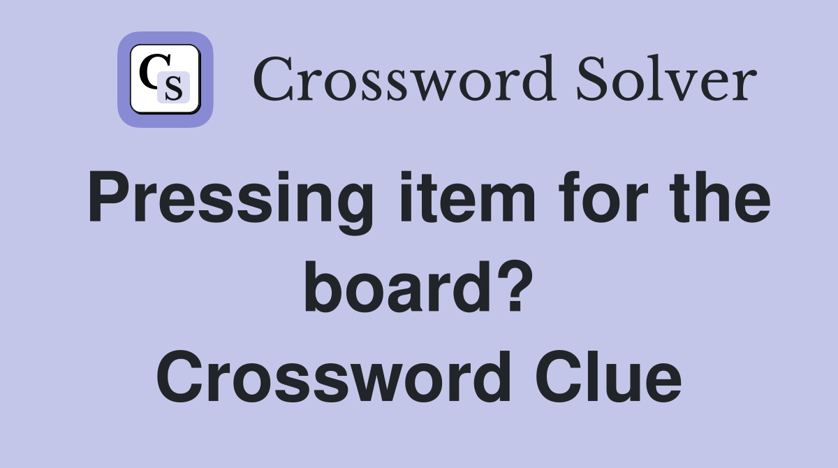 Pressing item for the board? Crossword Clue