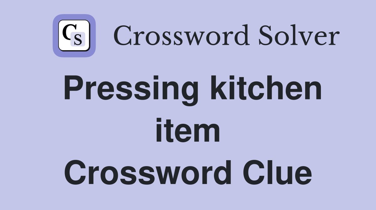 Pressing kitchen item Crossword Clue