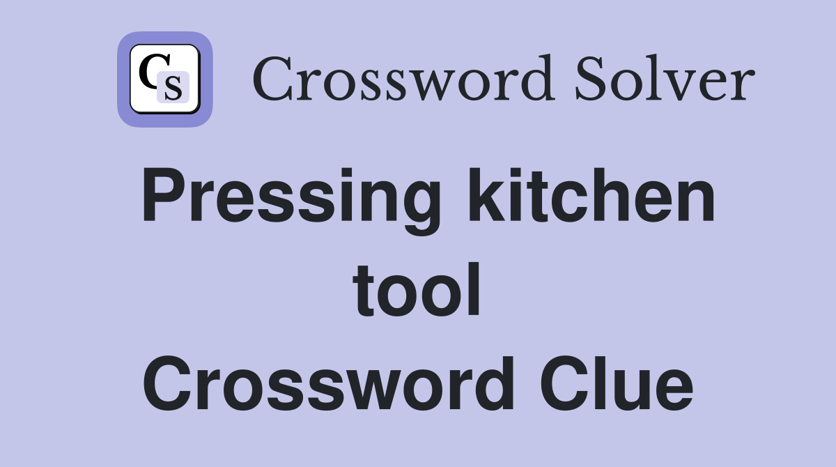 Pressing kitchen tool Crossword Clue