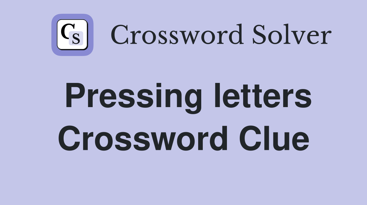 Pressing letters Crossword Clue